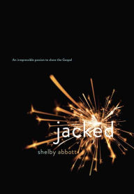 Title: Jacked: an irrepressible passion to share the gospel, Author: Shelby Abbott