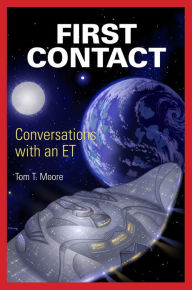 Title: First Contact: Conversations with an ET, Author: Tom Moore