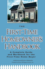 Title: The First-Time Homeowner's Handbook: A Complete Guide And Workbook for the First-Time Home Buyer, Author: Atlantic Publishing