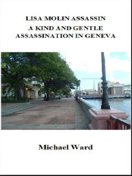 Title: Lisa Molin Assassin - A Kind and Gentle Assassination in Geneva, Author: Michael Ward