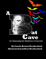 Title: A Bat Cave: An Abecadarian Chronicle, Author: Carole Weatherford