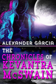 Title: The Chronicles Of Kevantra Mc Swain, Author: Alexander Garcia