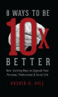 8 Ways to Be 10 X Better: New Exciting Ways to Upgrade Your Personal, Professional & Social Lifestyle