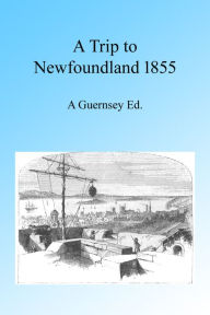 Title: A Trip to Newfoundland 1855, Author: A Guernsey