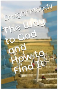 Title: Way to God & How to Find It, Author: Dwight Moody