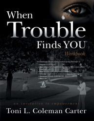 Title: When Trouble Finds You Workbook: An Invitation to Empowerment, Author: Toni L. Coleman Carter