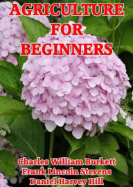 Title: Agriculture for Beginners: Revised Edition! An Instructional, Nature Classic By Charles William Burkett! AAA+++, Author: BDP