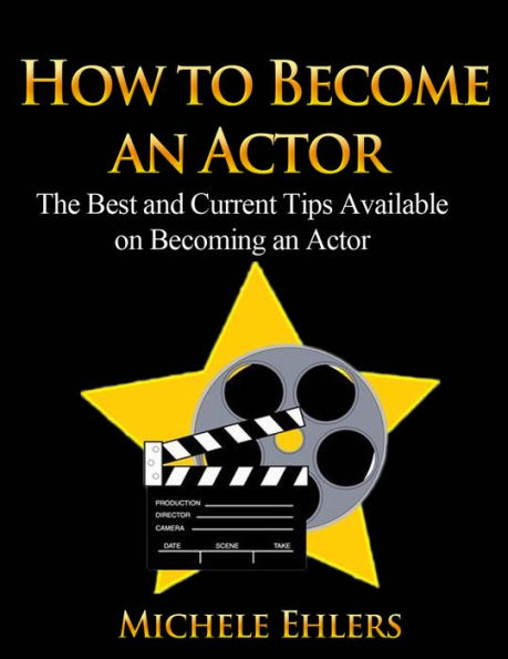 How To Become An Actor - The Best and Current Tips Available on Becoming an Actor