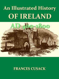 Title: An Illustrated History of Ireland from AD 400 to 1800, Second Edition, Author: Mary Frances Cusack