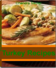 Title: Turkey recipes: Fabulous Recipes & Easy Tips For Making The Best Turkey Burrito, Turkey Burger Recipes, Ground Turkey Recipes, Creole-Stuffed Turkey, Turkey Sausage Noodles, Author: Chandra Sauter