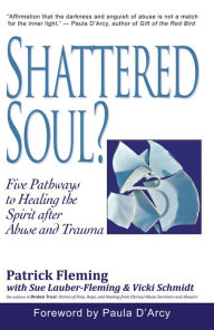 Title: Shattered Soul?: Five Pathways to Healing the Spirit after Abuse and Trauma, Author: Patrick Fleming