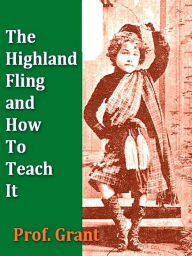 Title: The Highland Fling and How to Teach It, Author: H. N. Grant