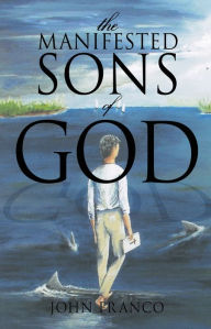 Title: THE MANIFESTED SONS OF GOD, Author: JOHN FRANCO