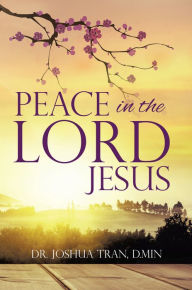 Title: Peace in The Lord Jesus, Author: Dr. Joshua Tran D.Min