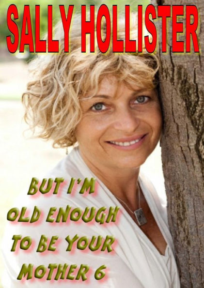 But I'm Old Enough To Be Your Mother 6