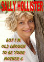 But I'm Old Enough To Be Your Mother 6