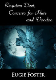 Title: Requiem Duet, Concerto for Flute and Voodoo, Author: Eugie Foster