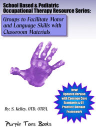 Title: Groups to Facilitate Motor and Language Skills with Classroom Materials #1 (School Based & Pediatric Occupational Therapy Resource Series), Author: S Kelley