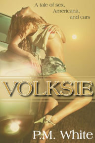 Title: Volksie: A Tale of Sex, Americana, and Cars, Author: P.M. White