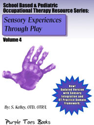 Title: Sensory Experiences Through Play (School Based & Pediatric Occupational Therapy Resource Series, #4), Author: S Kelley