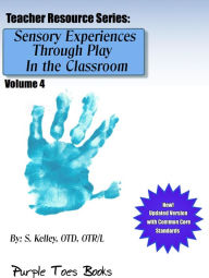 Title: Sensory Experiences Through Play in the Classroom (Teachers Resource Series, #4), Author: S Kelley