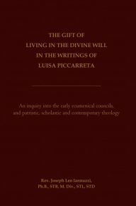 Title: The Gift of Living in the Divine Will in the Writings of Luisa Piccarreta, Author: Rev. Joseph Iannuzzi