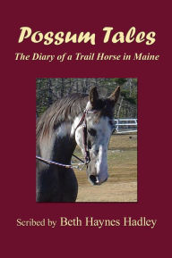 Title: Possum Tales (The Diary of a Trail Horse in Maine), Author: Beth Haynes Hadley
