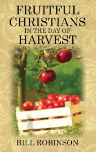Title: Fruitful Christians in the Day of Harvest, Author: Bill Robinson