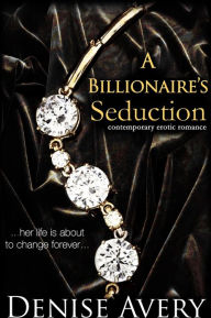 Title: A Billionaire's Seduction (Contemporary Erotic Romance), Author: Denise Avery