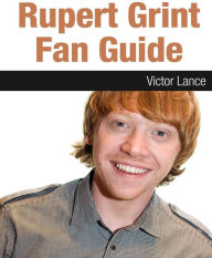 Title: Rupert Grint Fan Guide, Author: Victor Lance
