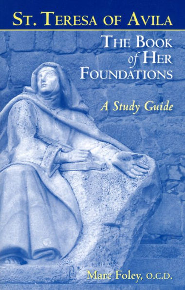 St. Teresa of Avila: The Book of Her Foundations A Study Guide