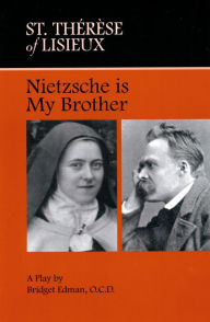 Title: St. Therese of Lisieux Nietzsche is My Brother: A Play by Bridget Edman, OCD, Author: Bridget Edman OCD