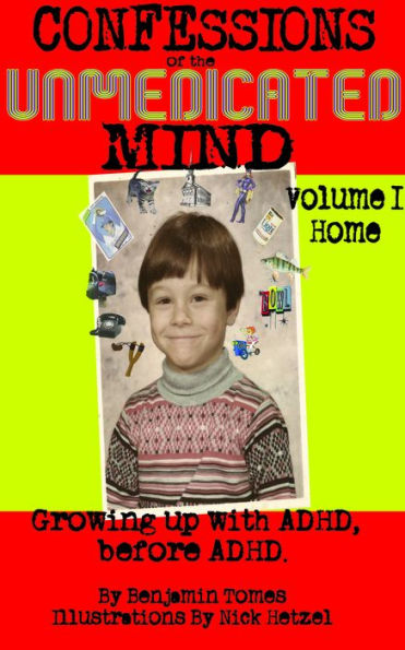 Confessions of the Unmedicated Mind: Growing up with ADHD, before ADHD. Volume 1: Home