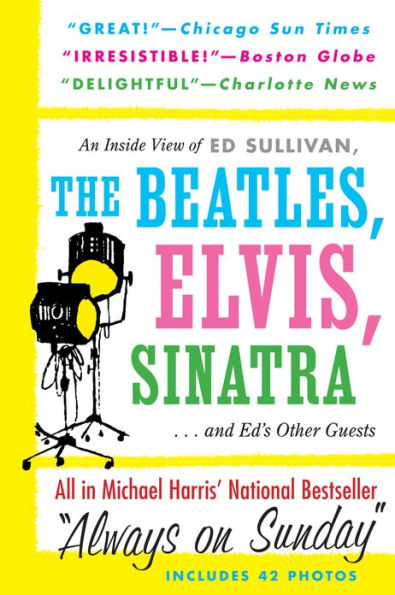 Always On Sunday: An Inside View of Ed Sullivan, the Beatles, Elvis, Sinatra & Ed's Other Guests