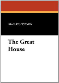 Title: The Great House: A Romance Classic By Stanley J. Weyman! AAA+++, Author: BDP