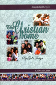 Title: The Christian Home by God's Design, Author: Ken Wilson