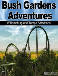 Title: Busch Gardens Adventures: Williamsburg and Tampa Attractions, Author: Liam Jones