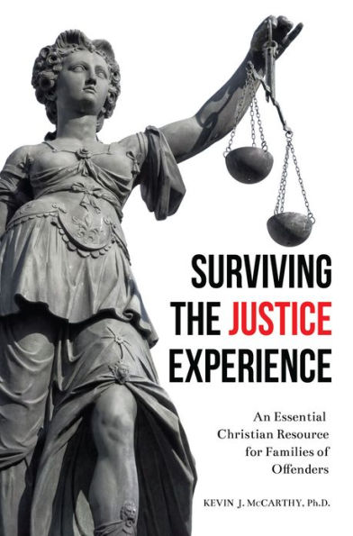 Surviving the Justice Experience: An Essential Christian Resource for Families of Offenders
