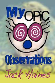 Title: My Opic Observations, Author: Jackl Haines