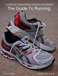 Title: The Guide To Running: A Complete Training Book For 5k & 10k Runners, Author: Garret Zedbern