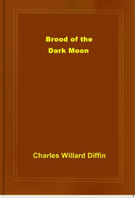 Title: Brood of the Dark Moon, Author: Charles Willard Diffin