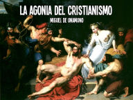 Title: La Agonia del Cristianismo, Author: Miguel de Unamuno