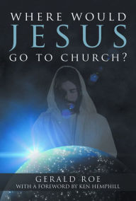 Title: Where Would Jesus Go to Church?, Author: Gerald Roe