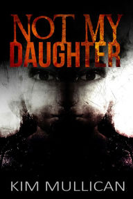 Title: Not My Daughter, Author: Kimberly Mullican