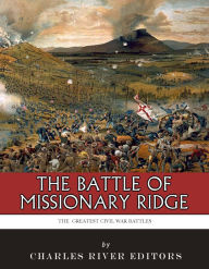 Title: The Greatest Civil War Battles: The Battle of Missionary Ridge, Author: Charles River Editors