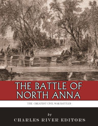 Title: The Greatest Civil War Battles: The Battle of North Anna, Author: Charles River Editors