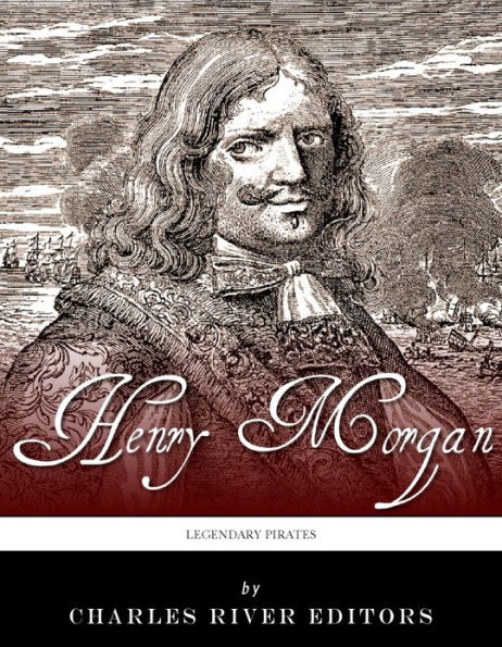 Legendary Pirates: The Life and Legacy of Captain Henry Morgan