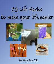 Title: 25 Life Hacks To Make Your Life Easier, Author: J. P.