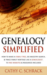 Title: Genealogy Simplified - How to Make a Family Tree, Do Ancestry Search, & Trace Family Heritage Like a Genealogist. 75 Free Websites & Resources Included, Author: Cathy C. Schrack