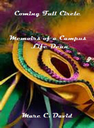 Title: Coming Full Circle: Memoirs of a Campus Life Dean, Author: Marc David